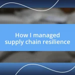 How I managed supply chain resilience