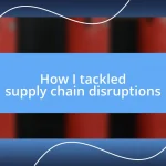 How I tackled supply chain disruptions