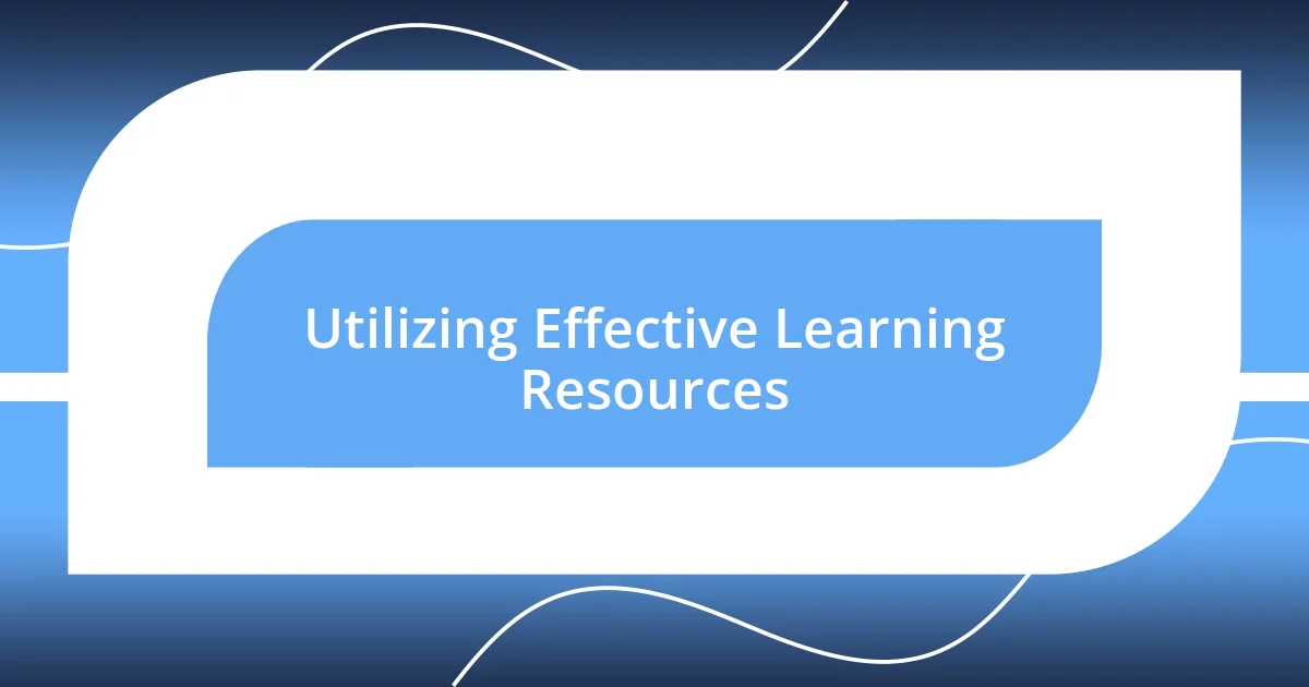 Utilizing Effective Learning Resources