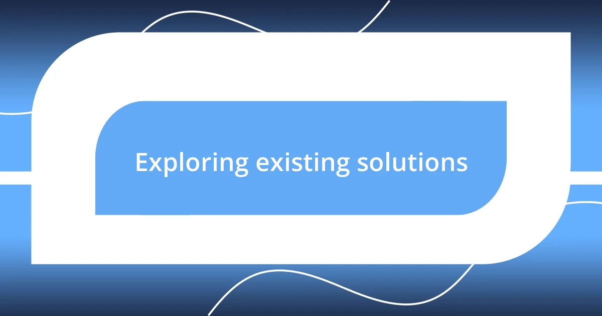 Exploring existing solutions